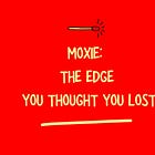 Moxie: The Edge You Thought You Lost