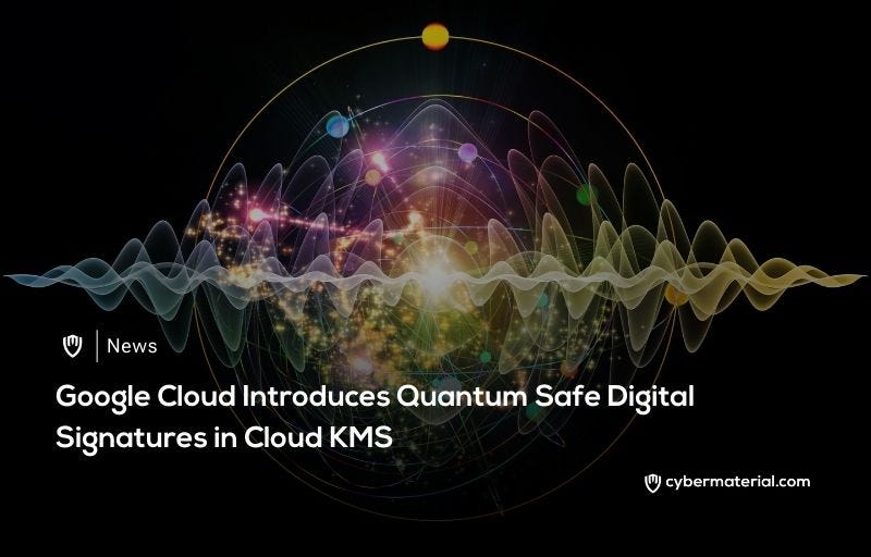Google Cloud Adds Quantum Safe Signatures