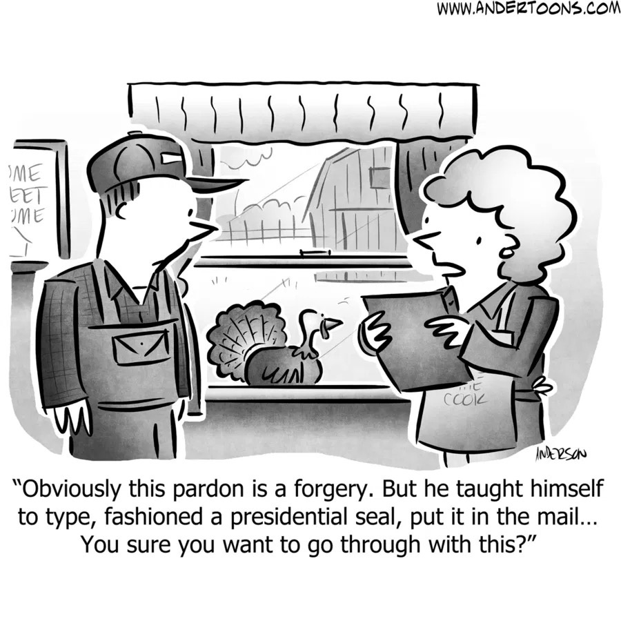 May be an image of ‎text that says '‎WWW.ANDEZTOONS.COM י লা OME ا١ ا W CCO INDERSON "Obviously this pardon is a forgery. But he taught himself to type, fashioned a presidential seal, put it in the mail... mail.. You sure you want to go through with this?"‎'‎