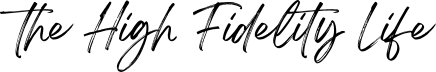 The High Fidelity Life
