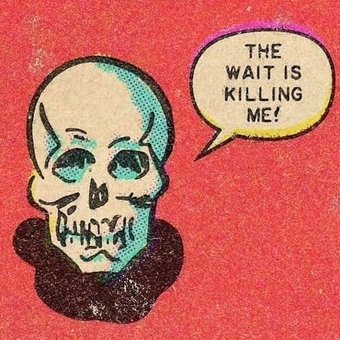 This may contain: a drawing of a skull with a speech bubble above it that says the wait is killing me