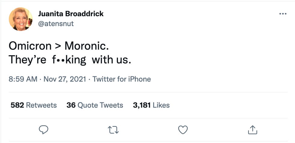 Juanita Broadrick tweet: Omicron > Moronic. They\u2019re f\u2022\u2022king with us. Juanita Broadrick tweet: Omicron > Moronic. They\u2019re f\u2022\u2022king with us.