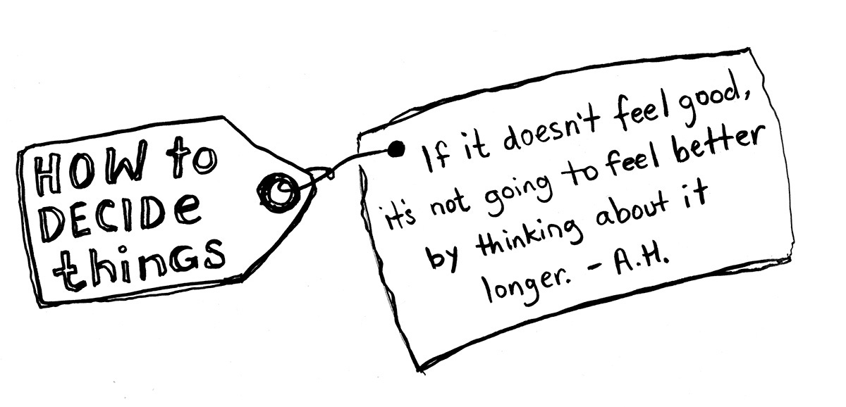 How to decide things: "If it doesn't feel good, it's not going to feel better by thinking about it longer." - Abraham Hicks