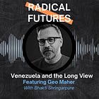 21. Venezuela and the Long View: Featuring Geo Maher