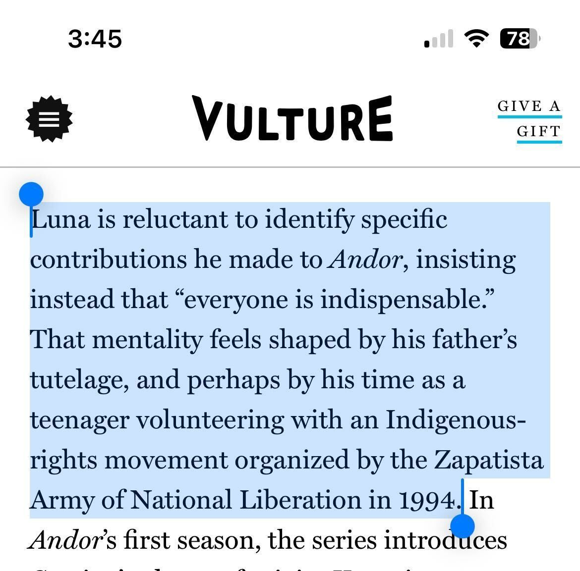“Luna is reluctant to identify specific contributions he made to Andor, insisting instead that ‘everyone is indispensable.’ That mentality feels shaped by his [costume designer] father’s tutelage, and perhaps by his time as a teenager volunteering with an Indigenous-rights movement organized by the Zapatista Army of National Liberation in 1994.”