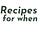 Recipes for when