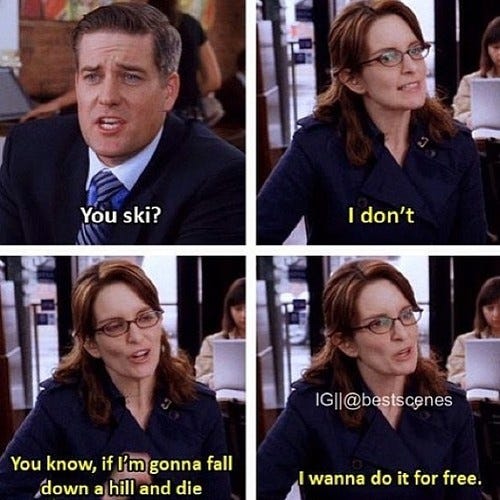 30 Rock season 6-- If Liz wants to fall down a hill and die, she wants to  do it for free.