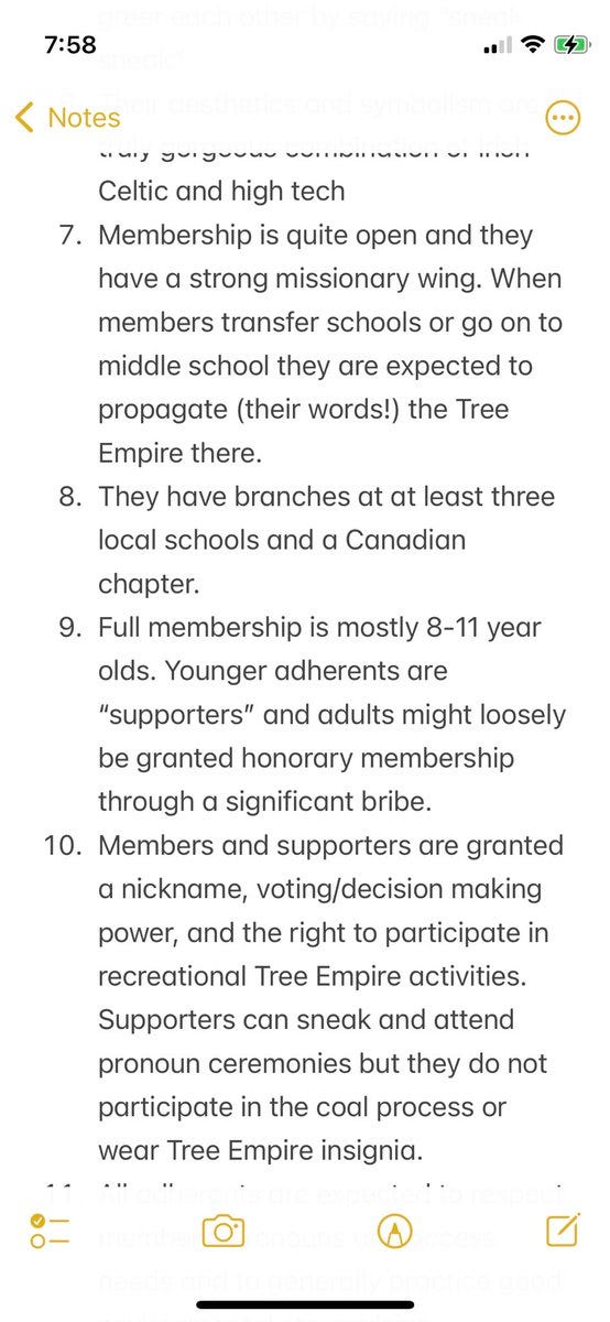 7. Membership is quite open and they have a strong missionary wing. When members transfer schools or go on to middle school they are expected to propagate (their words!) the Tree Empire there.
8. They have branches at at least three local schools and a Canadian chapter. 
9. Full membership is mostly 8-11 year olds. Younger adherents are “supporters” and adults might loosely  be granted honorary membership through a significant bribe.
10. Members and supporters are granted a nickname, voting/decision making power, and the right to participate in recreational Tree Empire activities. Supporters can sneak and attend pronoun ceremonies but they do not participate in the coal process or wear Tree Empire insignia.