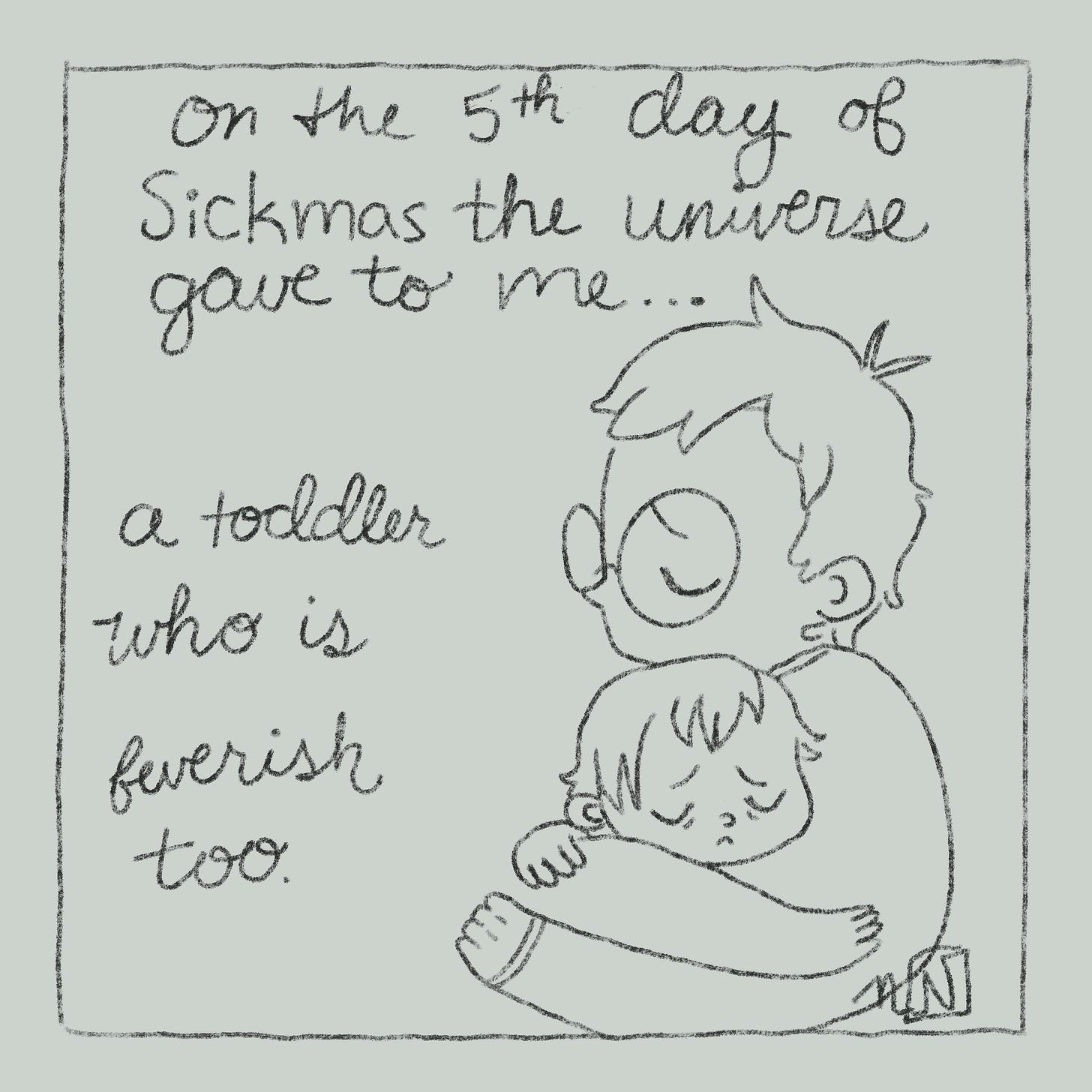 An illustration that reads "On the 5th day of Sickmas the universe gave to me, a toddler who is feverish" and has a drawing of Nicki holding their 2yr old toddler who looks sad and sicky.