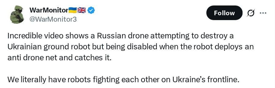WarMonitor 🇺🇦🇬🇧 @WarMonitor3: Incredible video shows a Russian drone attempting to destroy a Ukrainian ground robot but being disabled when the robot deploys an anti drone net and catches it. We literally have robots fighting each other on Ukraine's frontline.