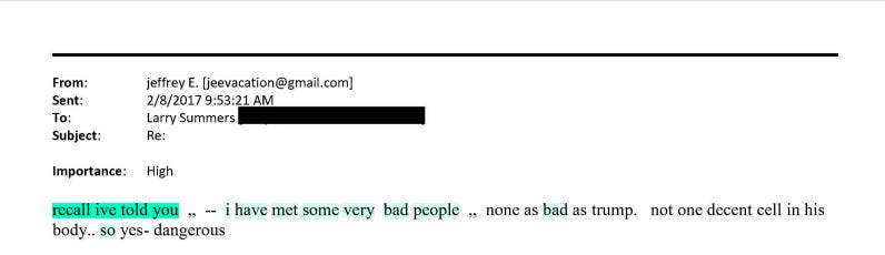  Consider what he wrote Larry Summers in 2017. “Recall ive told you „ i have met some very bad people „ none as bad as trump. not one decent cell in his body,. He’s dangerous.”