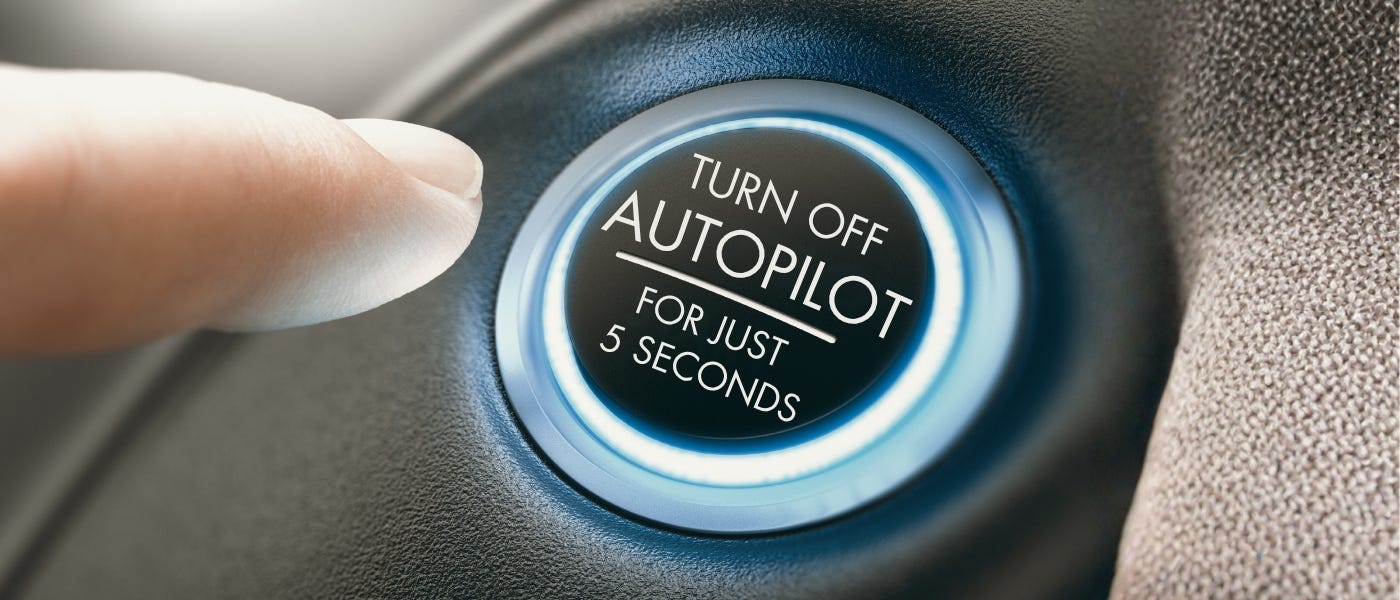 Turn off autopilot...just for 5 seconds!