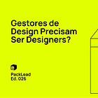Gestores de Design Precisam Ser Designers?