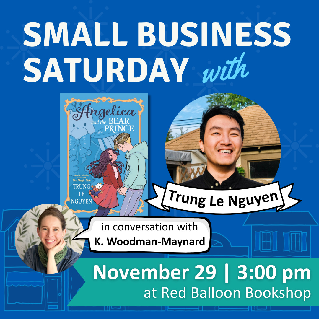 Promotional graphic of graphic novelist K.Woodman-Maynard’s event with graphic novelist Trung Le Nguyen. Text reads: “Small Business Saturday with Trung Le Nguyen in conversation with K. Woodman-Maynard. November 29th, 3:00 pm at Red Balloon Bookshop.” 