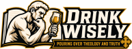 Drink Wisely — Pouring Over Theology and Truth