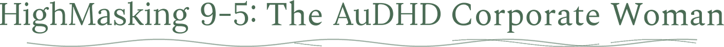 HighMasking 9-5: The AuDHD Corporate Woman
