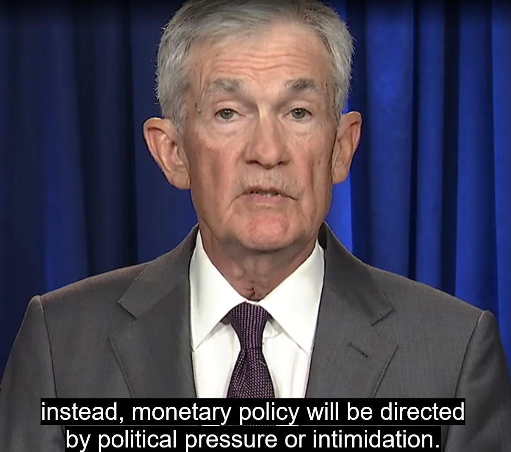 A clip from a statement by Jerome Powell. Closed captions include his warning on the consequences of this prosection: "instead, monetary policy will be directed by political pressure or intimidation."