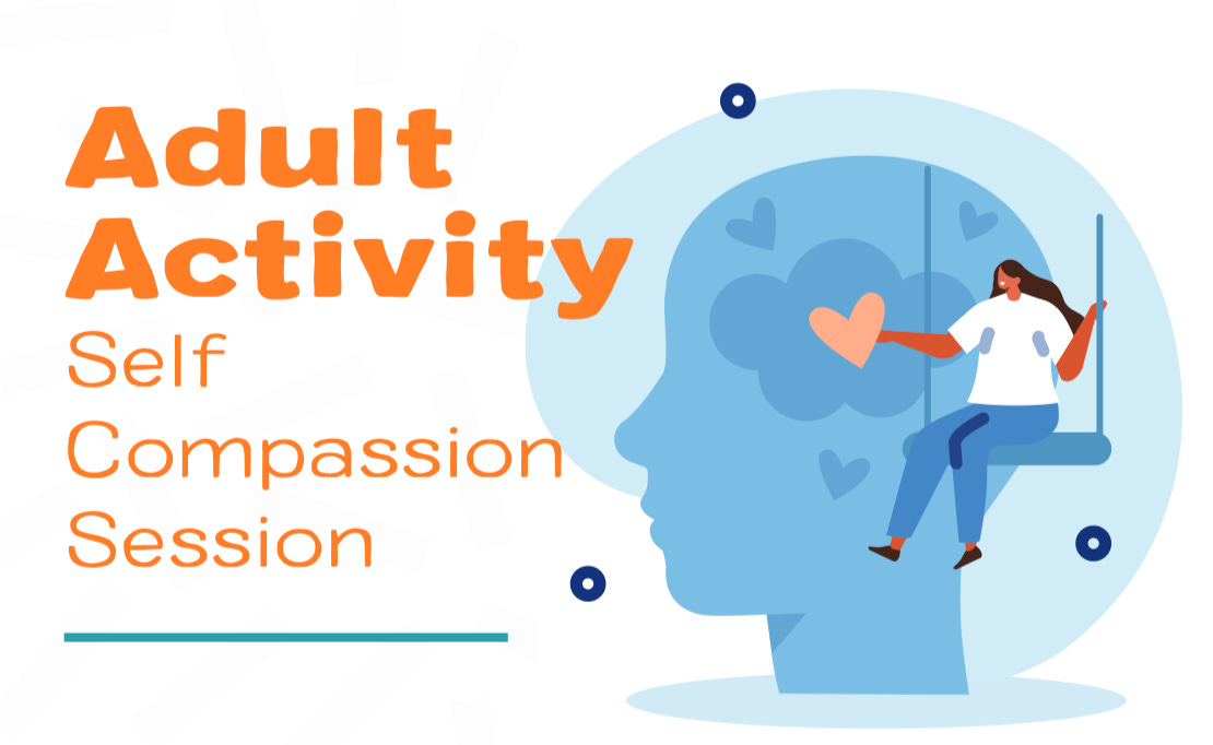 Graphic says" Adult Activity: Self Compassion Sessioin