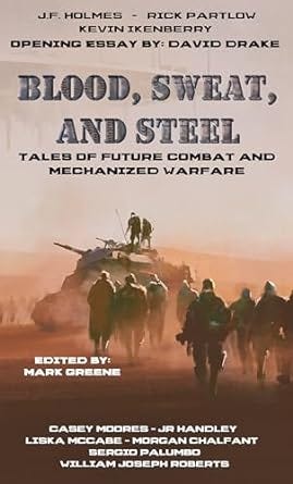 Blood, Sweat, and Steel: Tales of Future Combat and Mechanized Warfare Blood, Sweat, and Steel: Tales of Future Combat and Mechanized Warfare