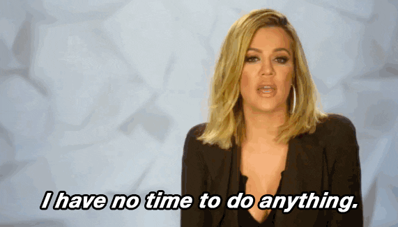 Khloe Kardashian saying I have no time to do anything