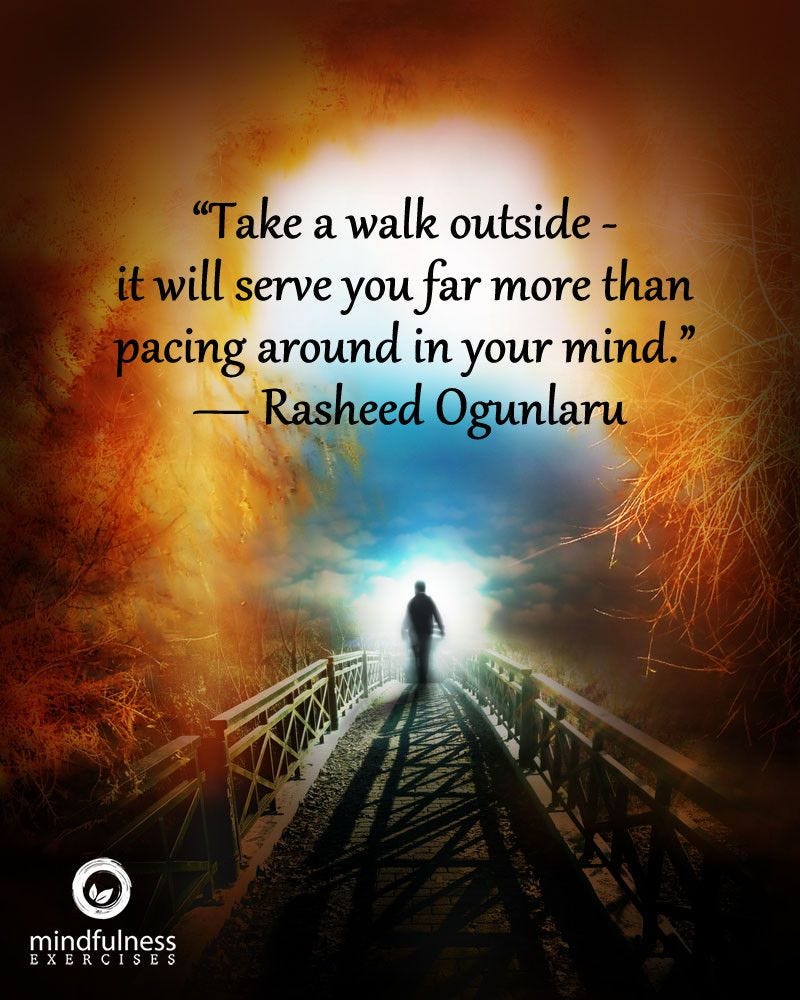 Take a walk outside - it will serve you far more than pacing around in your  mind.” | Mindfulness quotes, Mindfulness, Meditation quotes