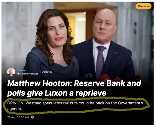 May be an image of 2 people and text that says "Premium Opinion Matthew atthew.Hooton Hooton Updated Matthew Hooton: Reserve Bank and polls give Luxon a reprieve OPINION: Westpac speculates tax cuts could be back on the Government's agenda. Aug Aug05:00AM 05：00"