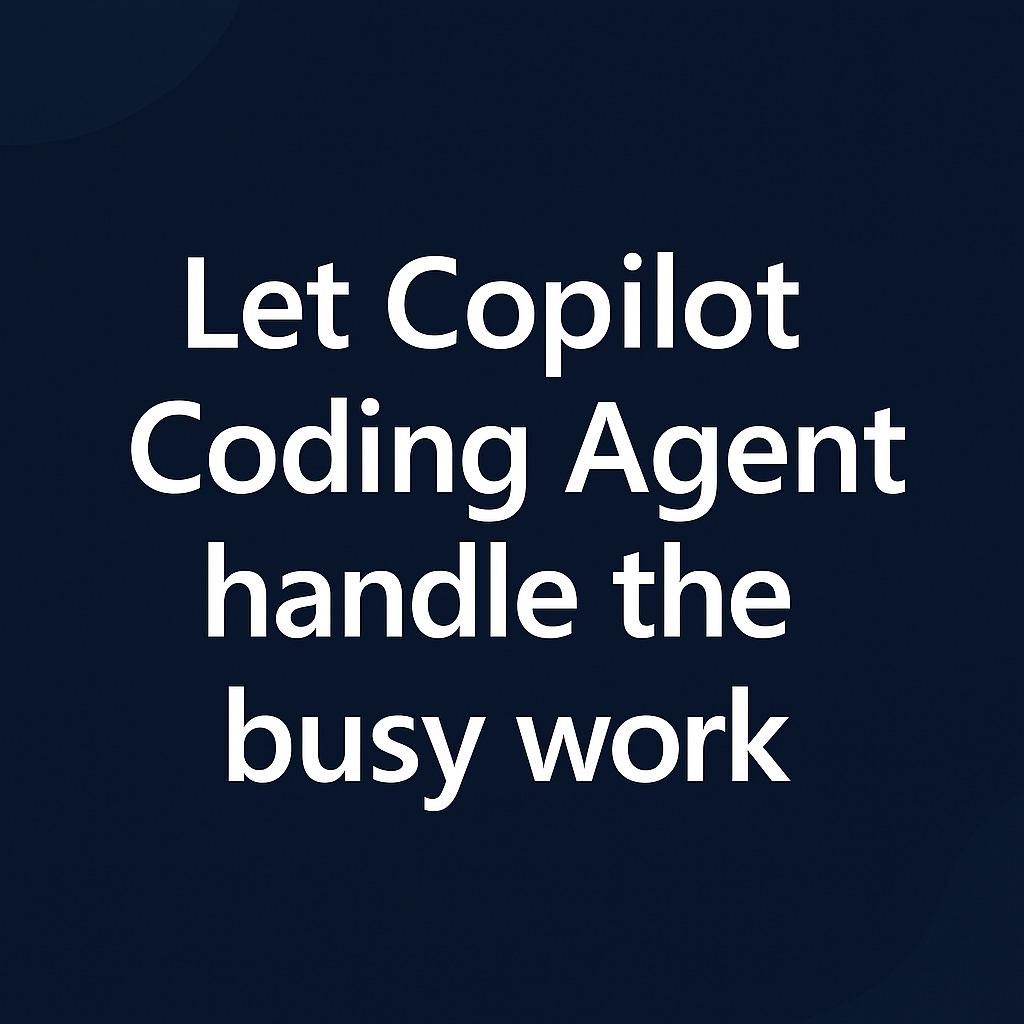 Let Copilot Coding Agent handle the busy work
