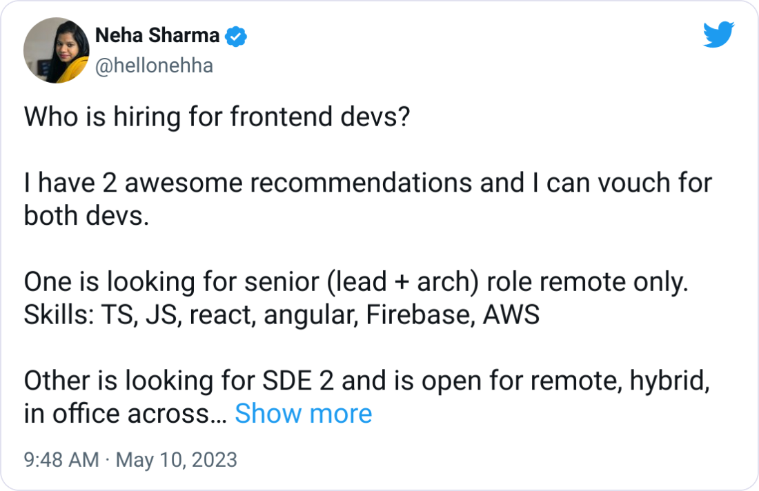 Neha Sharma @hellonehha Who is hiring for frontend devs? I have 2 awesome recommendations and I can vouch for both devs. One is looking for senior (lead + arch) role remote only. Skills: TS, JS, react, angular, Firebase, AWS Other is looking for SDE 2 and is open for remote, hybrid, in office across India. Skill: TS, JS, Reactjs DM and I will share the resume 🙏 Neha Sharma @hellonehha Who is hiring for frontend devs? I have 2 awesome recommendations and I can vouch for both devs. One is looking for senior (lead + arch) role remote only. Skills: TS, JS, react, angular, Firebase, AWS Other is looking for SDE 2 and is open for remote, hybrid, in office across India. Skill: TS, JS, Reactjs DM and I will share the resume 🙏