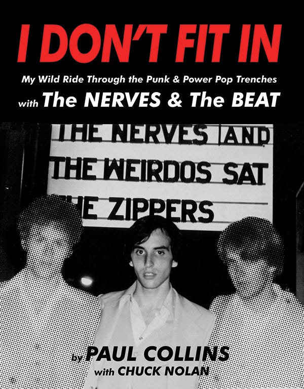 I DON'T FIT IN - My Wild Ride Through The Punk and Power Pop Trenches with The NERVES and THE BEAT - BOOK by Paul Collins with Chuck Nolan I DON'T FIT IN - My Wild Ride Through The Punk and Power Pop Trenches with The NERVES and THE BEAT - BOOK by Paul Collins with Chuck Nolan