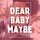 Dear Baby Maybe