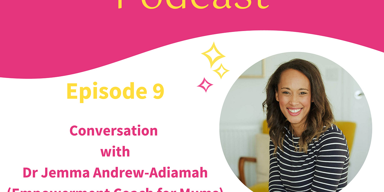 Conversation with Dr Jemma Andrew-Adiamah - Empowerment Coach for Mums