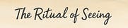 The Ritual of Seeing