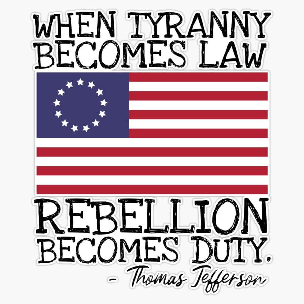 Amazon.com - When Tyranny Becomes Law, Rebellion Becomes Duty - Thomas  Jefferson - Patriotic America USA Quote America Fourth July Founding Betsy  Ross Flag USA Window Bumper Sticker Decal 5"