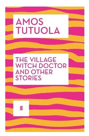 The Village Witch Doctor and other stories by Amos Tutuola