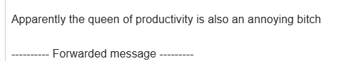 A screenshot of an email that says "Apparently the queen of productivity is also an annoying bitch"
