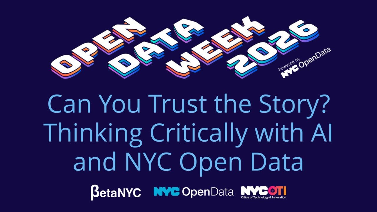 Banner with a dark blue background and stylized “OPEN DATA WEEK 2026” title, labeled as powered by NYC Open Data. Main text reads “Can You Trust the Story? Thinking Critically with AI and NYC Open Data.” Bottom logos include BetaNYC, NYC Open Data, and NYC OTI (Office of Technology & Innovation). The graphic promotes a session focused on critical thinking, artificial intelligence, data interpretation, and the use of NYC Open Data.