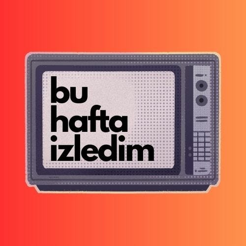 bu hafta izledim