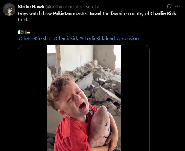 Pakistanilaiset muslimitrollit ovat avoimesti kironneet Charlie Kirkiä nimenomaan hänen Israelin tukemisensa vuoksi. Propaganda- ja disinformaatiota käydään vääristämällä faktat täysin, jotta uhrin tukijat saadaan näyttämään syyllisiltä. Pakistanilaiset muslimitrollit ovat avoimesti kironneet Charlie Kirkiä nimenomaan hänen Israelin tukemisensa vuoksi. Propaganda- ja disinformaatiota käydään vääristämällä faktat täysin, jotta uhrin tukijat saadaan näyttämään syyllisiltä.
