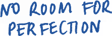 No room for perfection