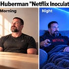 The Problem With Huberman’s “Netflix Inoculation”