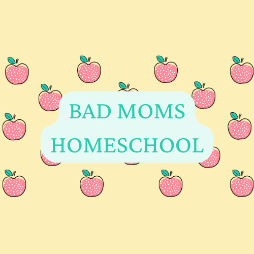 The Bad Moms Homeschool