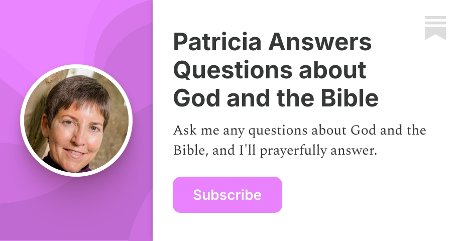Patricia Answers Questions about God and the Bible | Substack