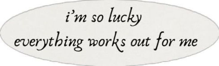 This may contain: a white speech bubble with the words i'm so lucky everything works out for me