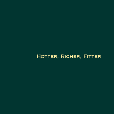 Hotter, Richer, Fitter