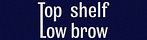Top Shelf, Low Brow
