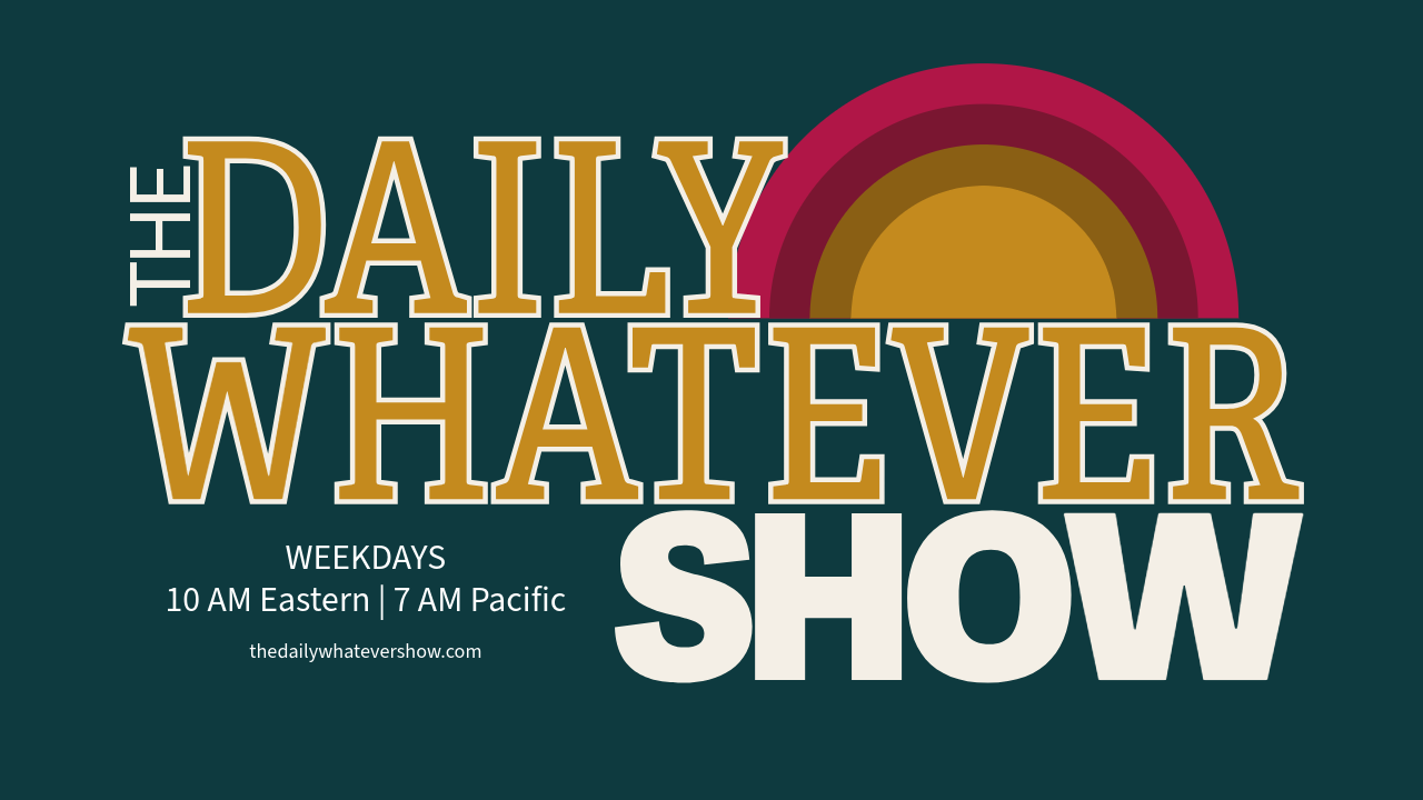 May be a graphic of television and text that says '苦 DAILY WHATEVE TEVER WEEKDAYS 10AM 10 AM Eastern 10AMEastern|7AMPacific 7 7AM Pacific thedailywhatevershow.com SHOW' May be a graphic of television and text that says '苦 DAILY WHATEVE TEVER WEEKDAYS 10AM 10 AM Eastern 10AMEastern|7AMPacific 7 7AM Pacific thedailywhatevershow.com SHOW'