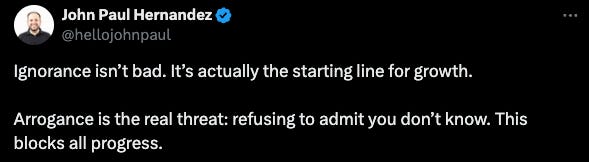 Ignorance isn’t bad. It’s actually the starting line for growth.  Arrogance is the real threat: refusing to admit you don’t know. This blocks all progress.