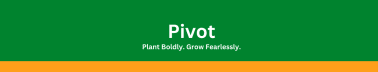 Pivot: Plant Boldly. Grow Fearlessly. 