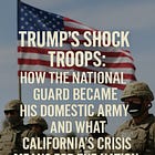 Trump’s Shock Troops: How the National Guard May Become His Domestic Army