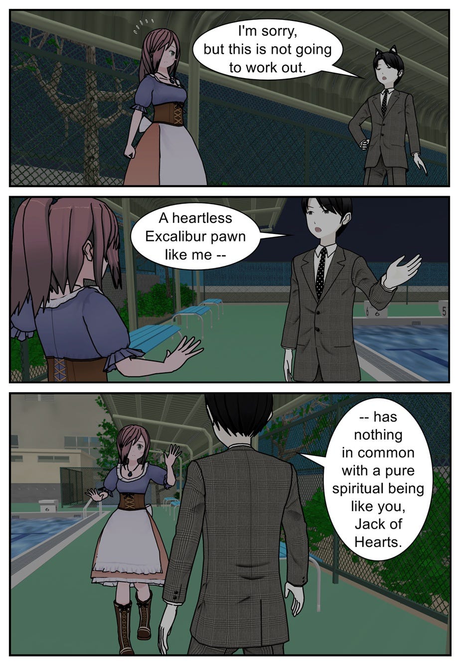 I'm sorry, but this is not going to work out. A heartless Excalibur pawn like me has nothing in common with a pure spiritual being like you, Jack of Hearts.